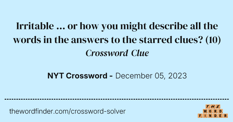 Irritable ... or how you might describe all the words in the answers to the starred clues? crossword clue image