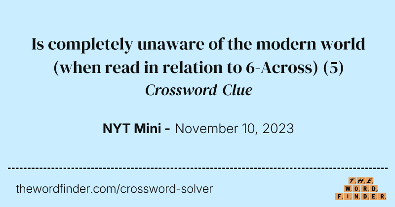Is completely unaware of the modern world (when read in relation to 6-Across) crossword clue image