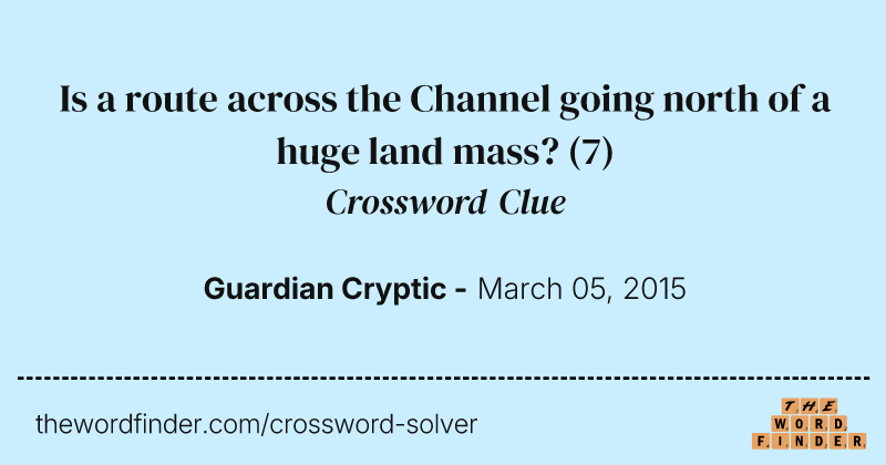 Is a route across the Channel going north of a huge land mass? crossword clue image