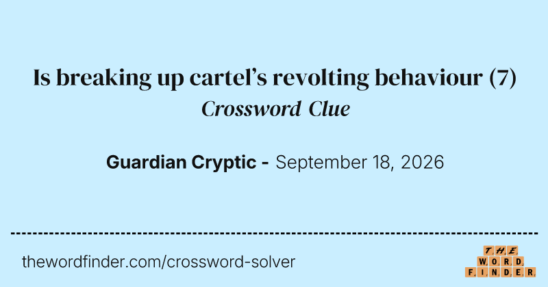 Is breaking up cartel’s revolting behaviour crossword clue image