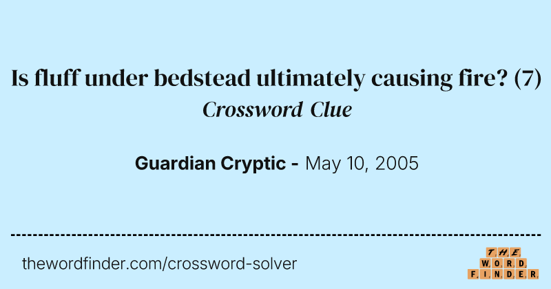 Is fluff under bedstead ultimately causing fire? crossword clue image