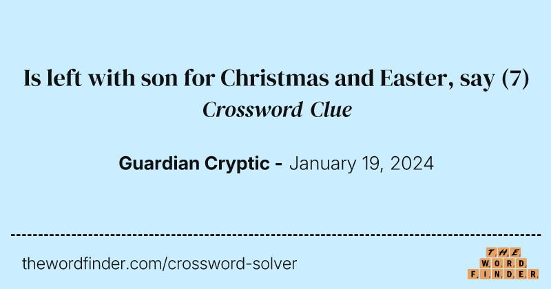 Is left with son for Christmas and Easter, say crossword clue image