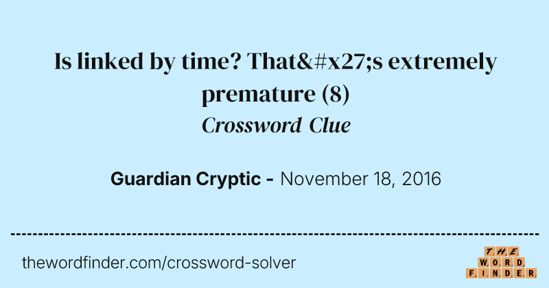 Is linked by time? That's extremely premature crossword clue image