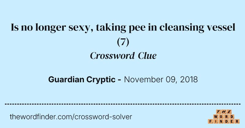 Is no longer sexy, taking pee in cleansing vessel crossword clue image