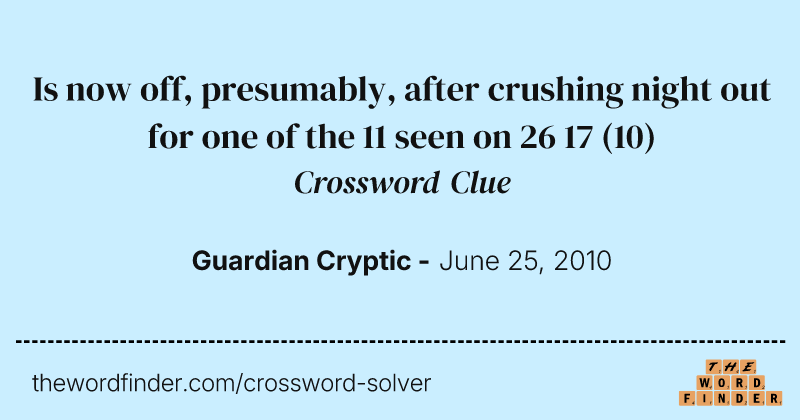 Is now off, presumably, after crushing night out for one of the 11 seen on 26 17 crossword clue image