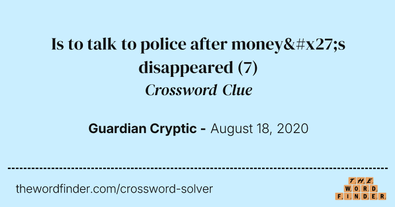 Is to talk to police after money's disappeared crossword clue image