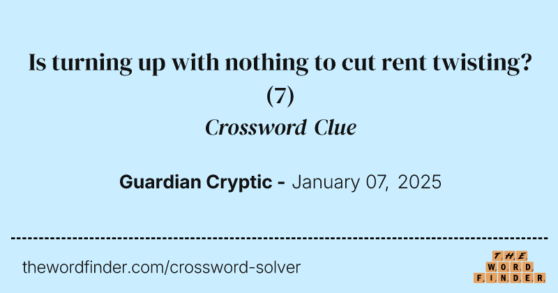 Is turning up with nothing to cut rent twisting? crossword clue image