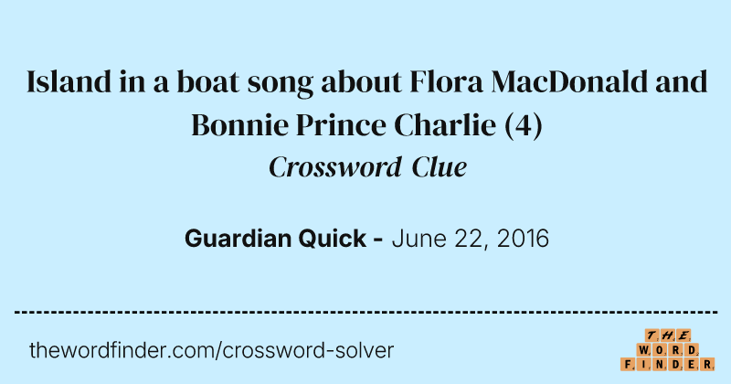 Island in a boat song about Flora MacDonald and Bonnie Prince Charlie crossword clue image