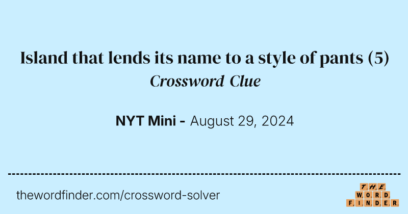 Island that lends its name to a style of pants crossword clue image