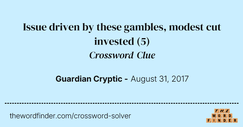 Issue driven by these gambles, modest cut invested crossword clue image