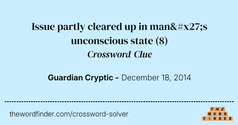 Issue partly cleared up in man's unconscious state crossword clue image
