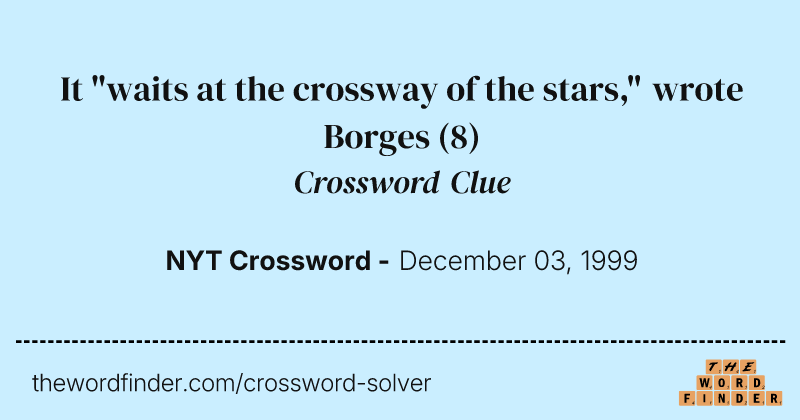 It "waits at the crossway of the stars," wrote Borges crossword clue image