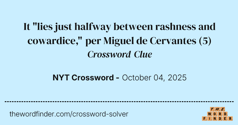 It "lies just halfway between rashness and cowardice," per Miguel de Cervantes crossword clue image