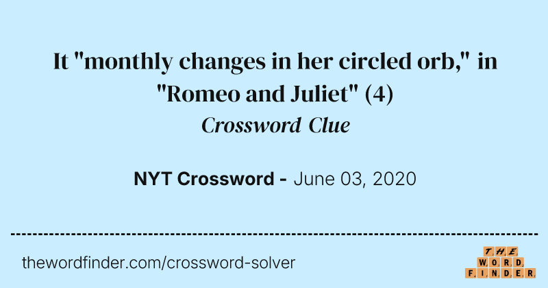 It "monthly changes in her circled orb," in "Romeo and Juliet" crossword clue image