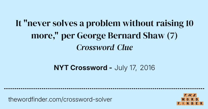 It "never solves a problem without raising 10 more," per George Bernard Shaw crossword clue image