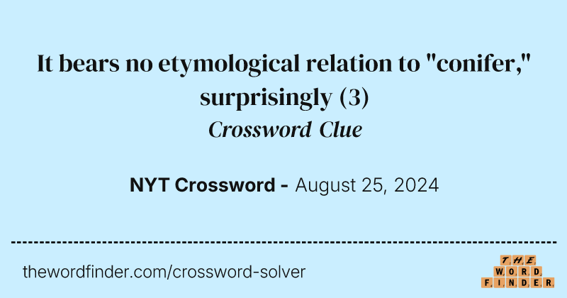 It bears no etymological relation to "conifer," surprisingly crossword clue image
