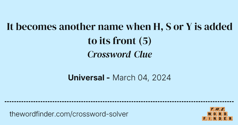 It becomes another name when H, S or Y is added to its front crossword clue image