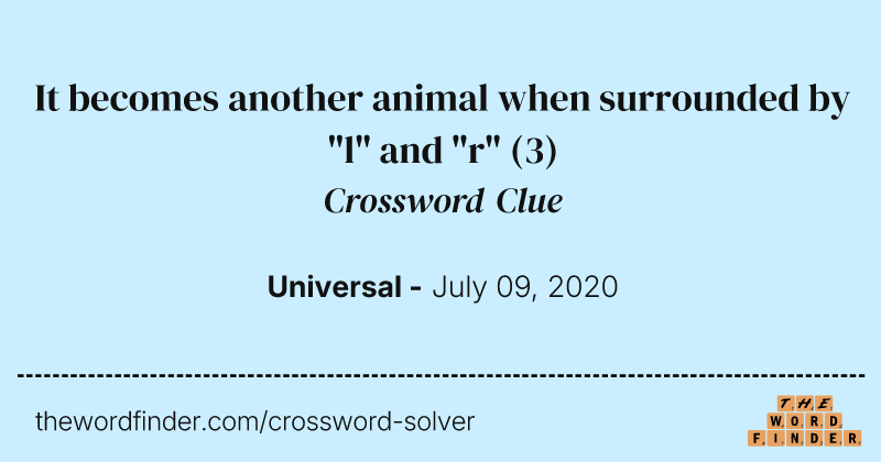 It becomes another animal when surrounded by "l" and "r" crossword clue image