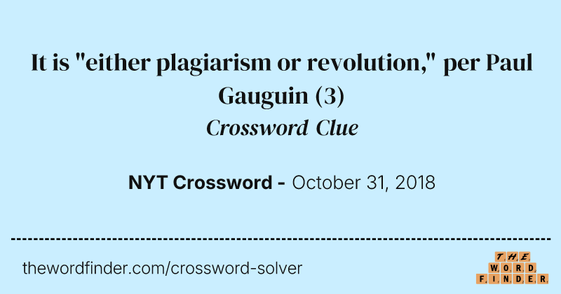 It is "either plagiarism or revolution," per Paul Gauguin crossword clue image
