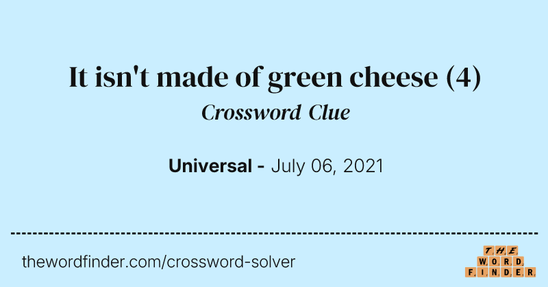 It isn't made of green cheese crossword clue image