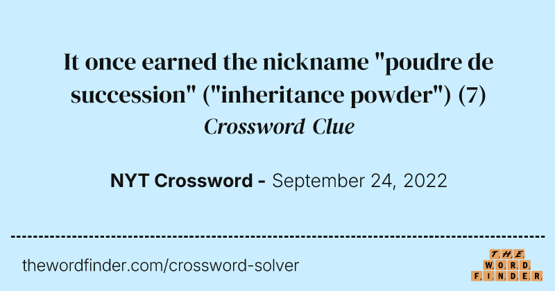 It once earned the nickname "poudre de succession" ("inheritance powder") crossword clue image