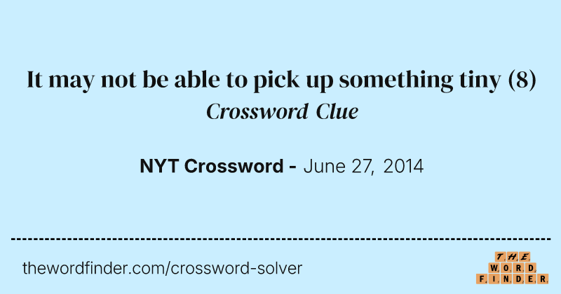 It may not be able to pick up something tiny crossword clue image