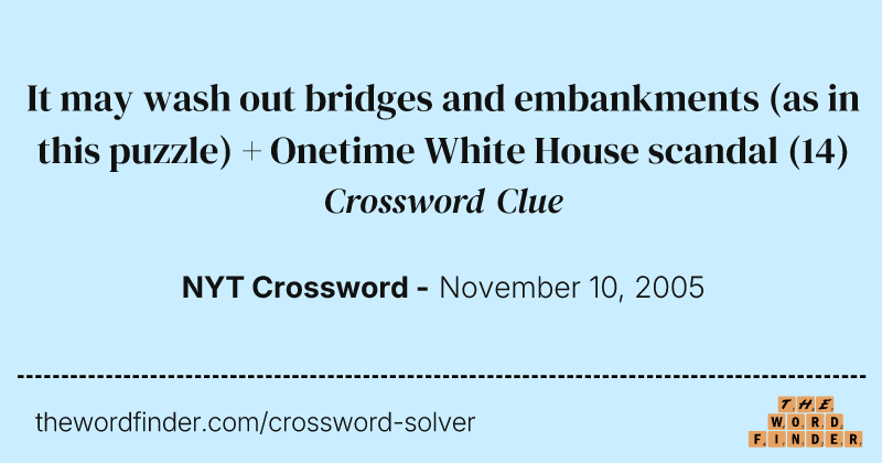 It may wash out bridges and embankments (as in this puzzle) + Onetime White House scandal crossword clue image