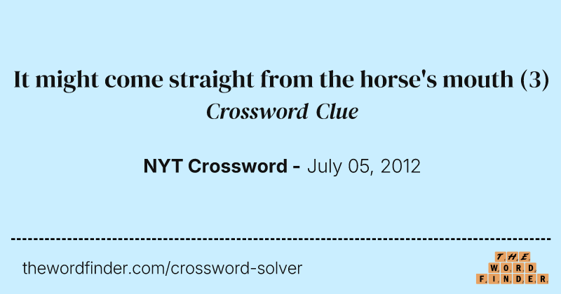 It might come straight from the horse's mouth crossword clue image