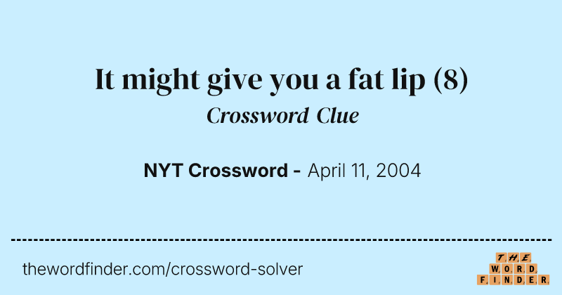 It might give you a fat lip crossword clue image