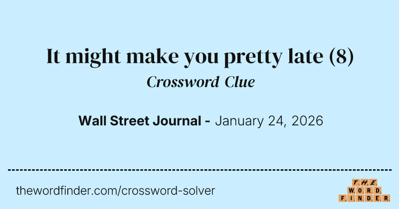 It might make you pretty late crossword clue image