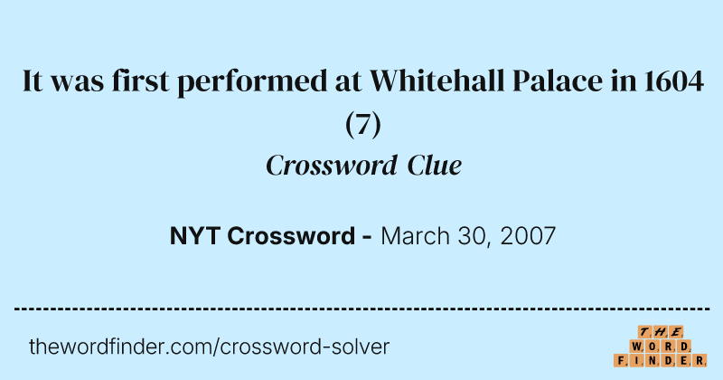 It was first performed at Whitehall Palace in 1604 crossword clue image