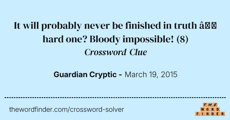 It will probably never be finished in truth — hard one? Bloody impossible! crossword clue image