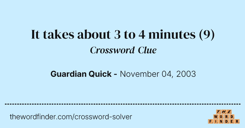It takes about 3 to 4 minutes crossword clue image
