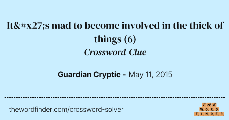 It's mad to become involved in the thick of things crossword clue image