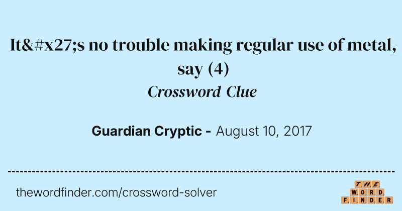 It's no trouble making regular use of metal, say crossword clue image