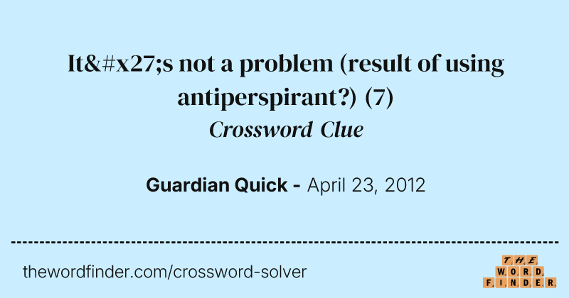 It's not a problem (result of using antiperspirant?) crossword clue image