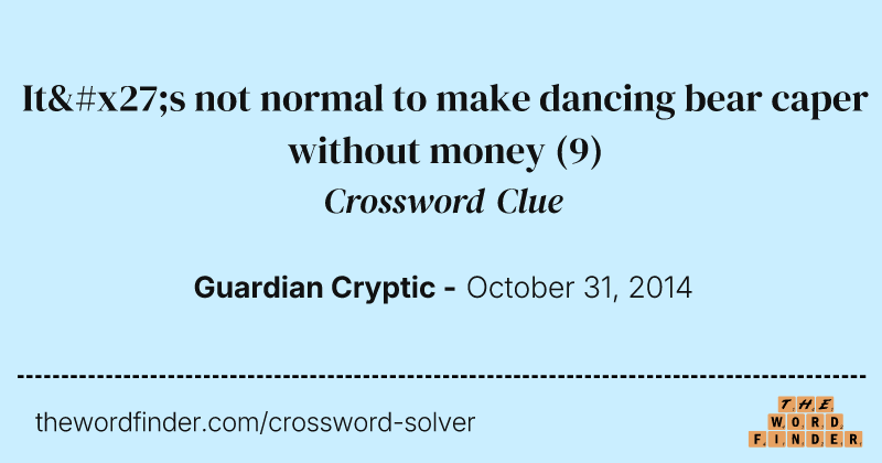 It's not normal to make dancing bear caper without money crossword clue image