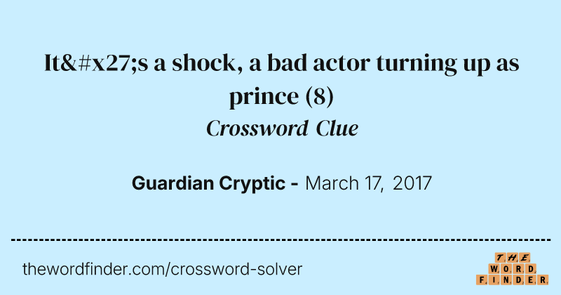It's a shock, a bad actor turning up as prince crossword clue image