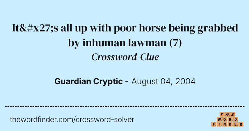 It's all up with poor horse being grabbed by inhuman lawman crossword clue image