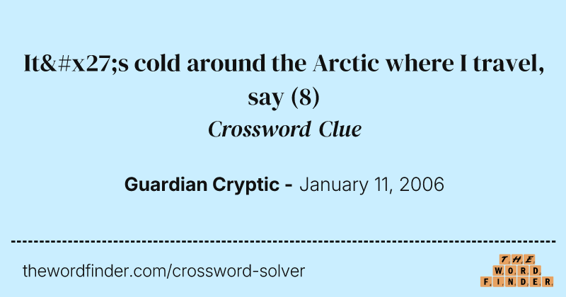 It's cold around the Arctic where I travel, say crossword clue image