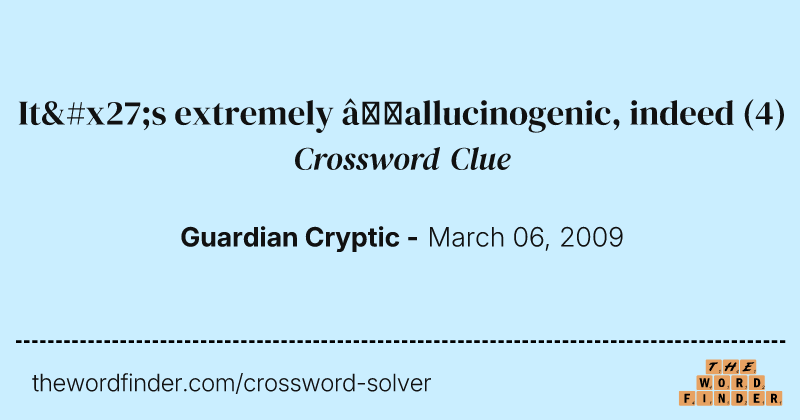 It's extremely ’allucinogenic, indeed crossword clue image
