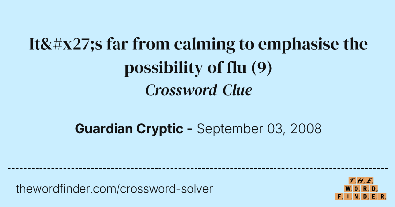 It's far from calming to emphasise the possibility of flu crossword clue image