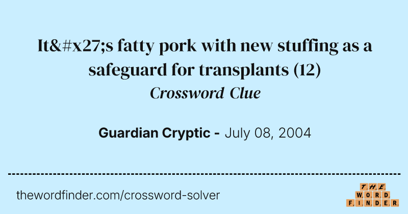 It's fatty pork with new stuffing as a safeguard for transplants crossword clue image