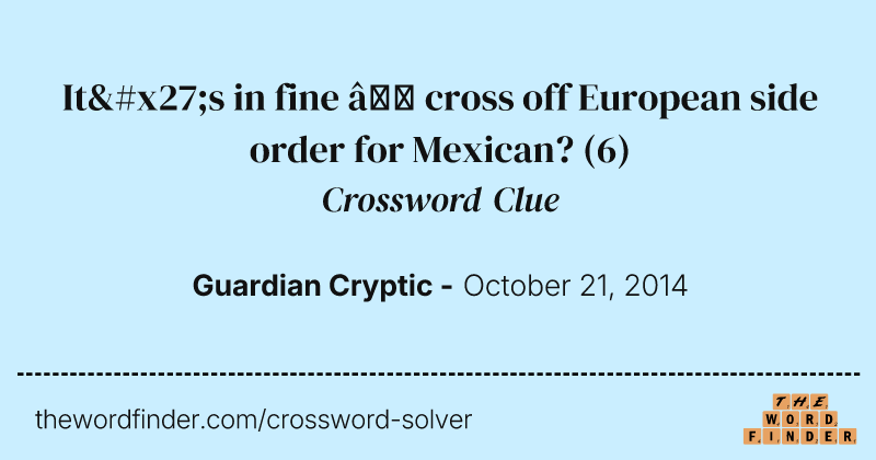 It's in fine — cross off European side order for Mexican? crossword clue image