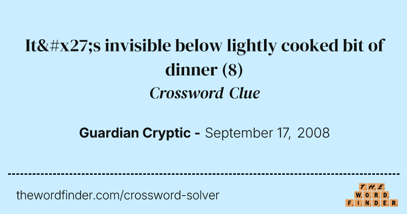 It's invisible below lightly cooked bit of dinner crossword clue image