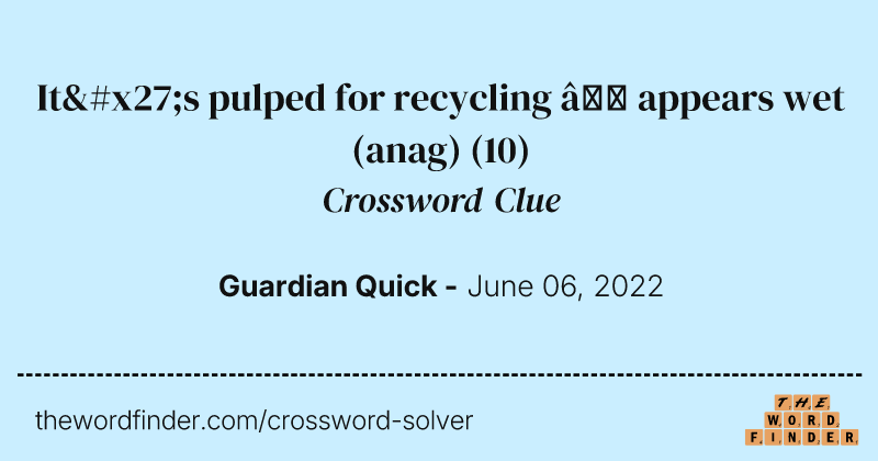 It's pulped for recycling — appears wet (anag) crossword clue image