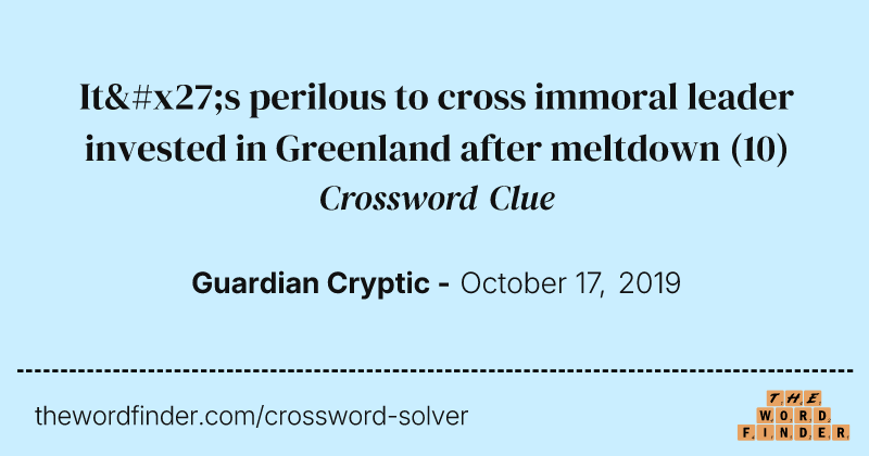 It's perilous to cross immoral leader invested in Greenland after meltdown crossword clue image