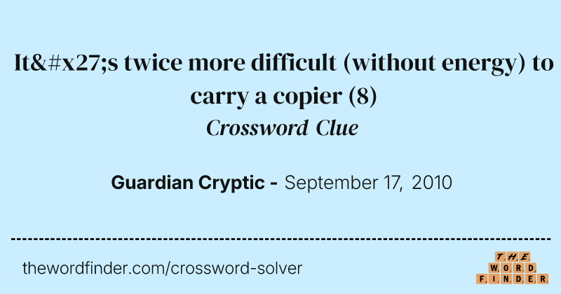 It's twice more difficult (without energy) to carry a copier crossword clue image