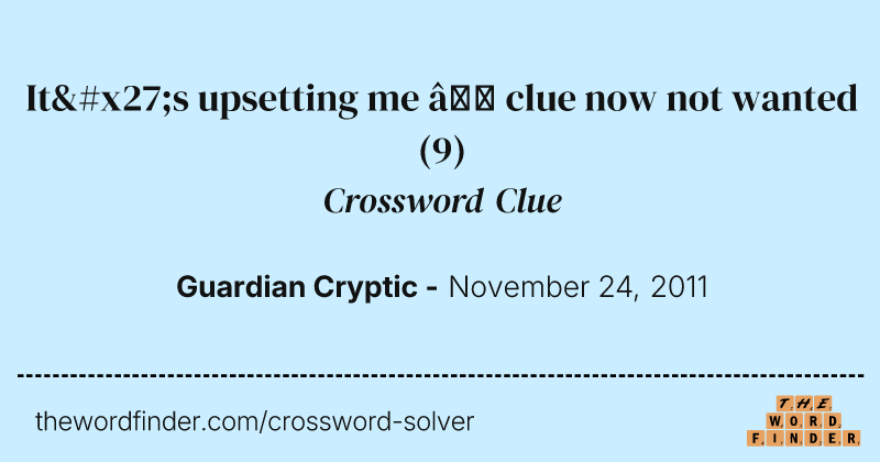 It's upsetting me — clue now not wanted crossword clue image