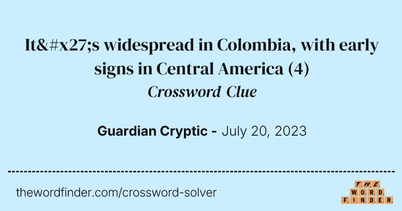 It's widespread in Colombia, with early signs in Central America crossword clue image